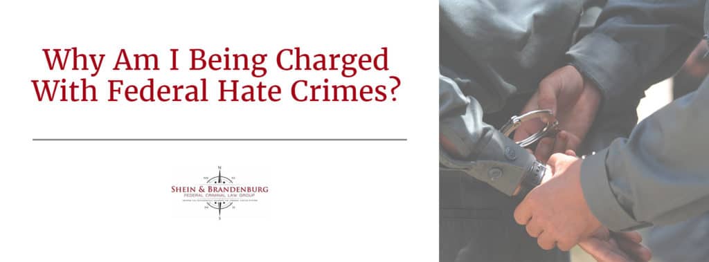 Why am I being charged with federal hate crimes